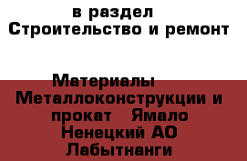  в раздел : Строительство и ремонт » Материалы »  » Металлоконструкции и прокат . Ямало-Ненецкий АО,Лабытнанги г.